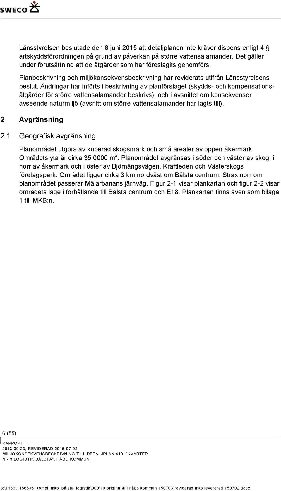 Ändringar har införts i beskrivning av planförslaget (skydds- och kompensationsåtgärder för större vattensalamander beskrivs), och i avsnittet om konsekvenser avseende naturmiljö (avsnitt om större