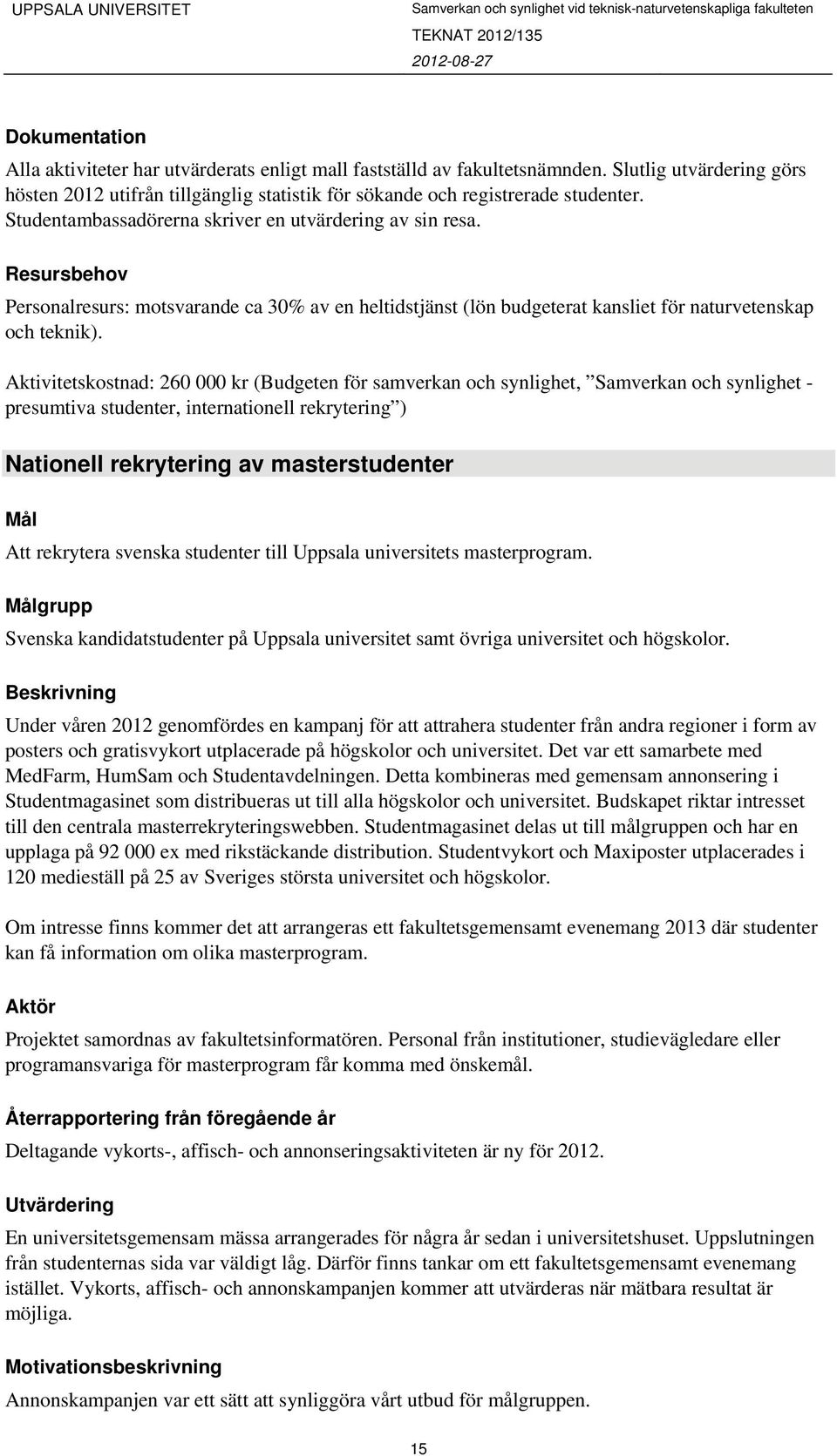 Aktivitetskostnad: 260 000 kr (Budgeten för samverkan och synlighet, Samverkan och synlighet - presumtiva studenter, internationell rekrytering ) Nationell rekrytering av masterstudenter Att