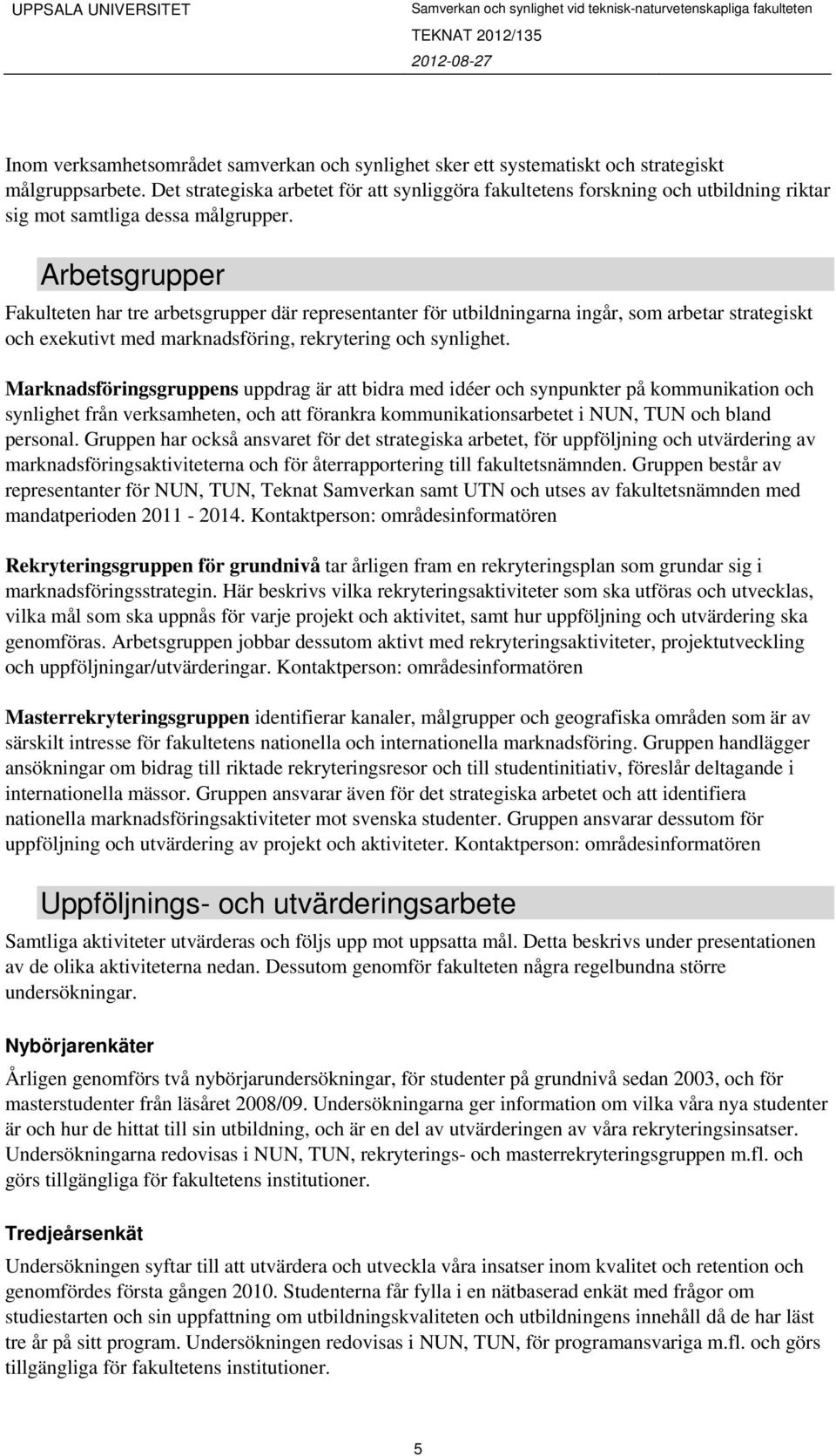 Arbetsgrupper Fakulteten har tre arbetsgrupper där representanter för utbildningarna ingår, som arbetar strategiskt och exekutivt med marknadsföring, rekrytering och synlighet.