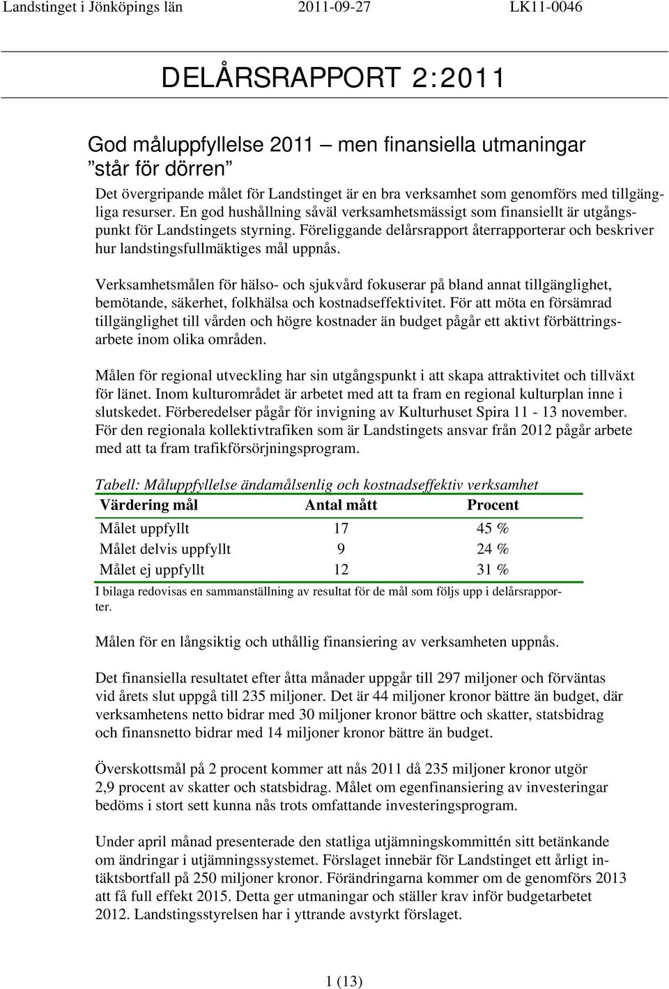 Föreliggande delårsrapport återrapporterar och beskriver hur landstingsfullmäktiges mål uppnås.