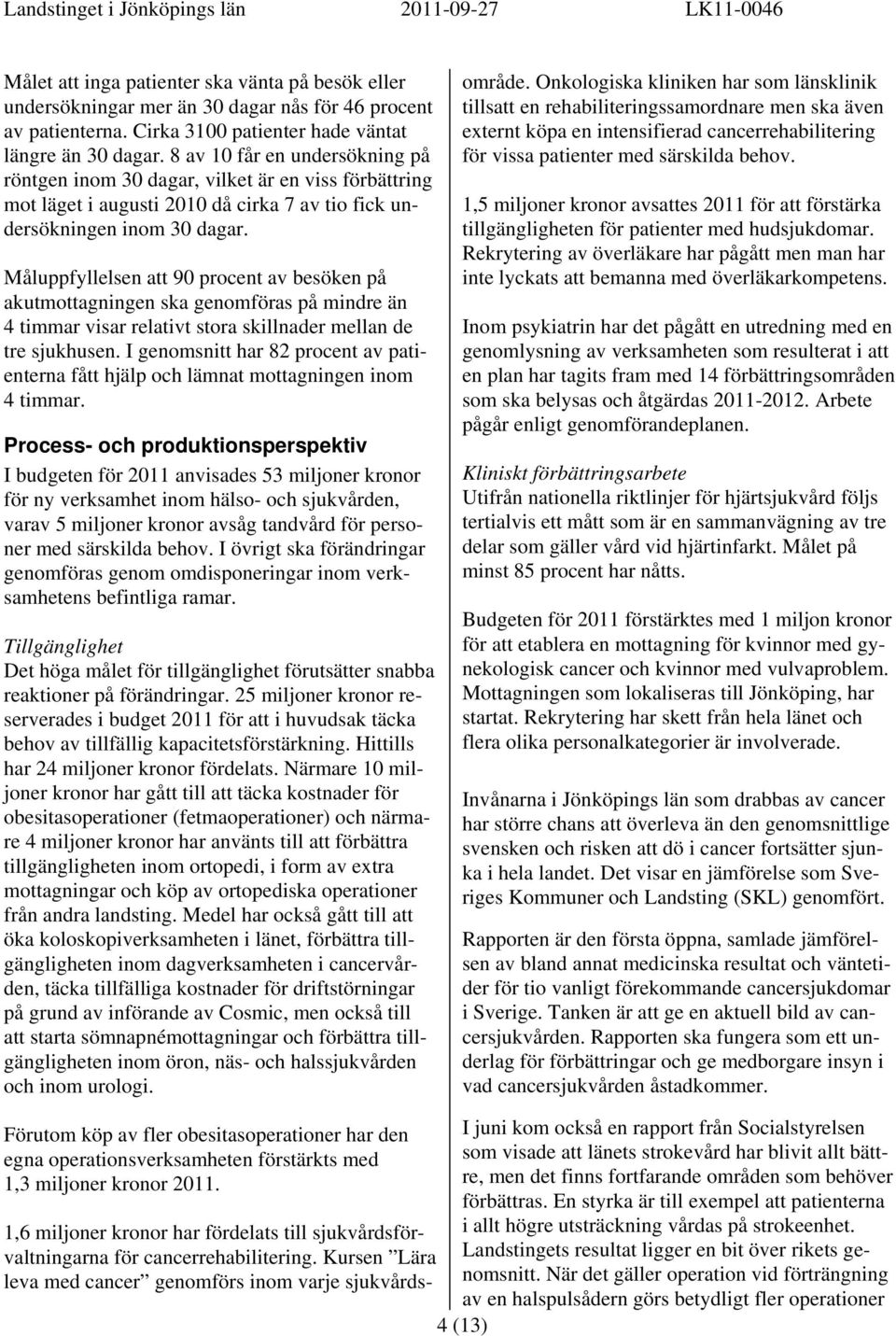 8 av 10 får en undersökning på röntgen inom 30 dagar, vilket är en viss förbättring mot läget i augusti 2010 då cirka 7 av tio fick undersökningen inom 30 dagar.