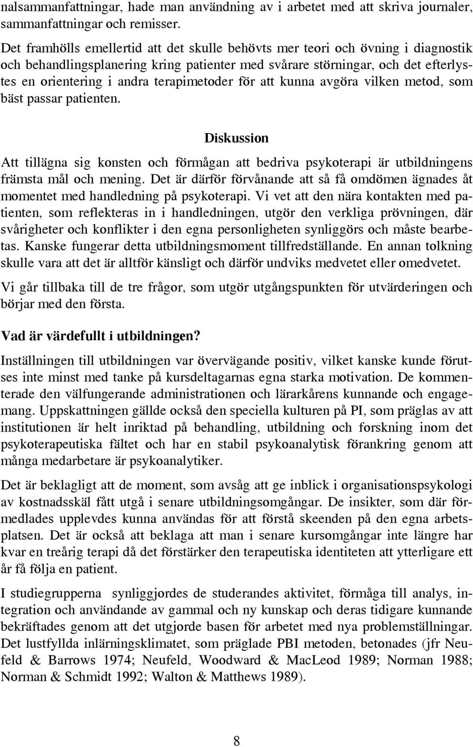 terapimetoder för att kunna avgöra vilken metod, som bäst passar patienten. Diskussion Att tillägna sig konsten och förmågan att bedriva psykoterapi är utbildningens främsta mål och mening.