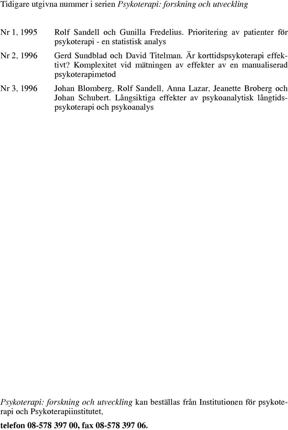 Komplexitet vid mätningen av effekter av en manualiserad psykoterapimetod Johan Blomberg, Rolf Sandell, Anna Lazar, Jeanette Broberg och Johan Schubert.