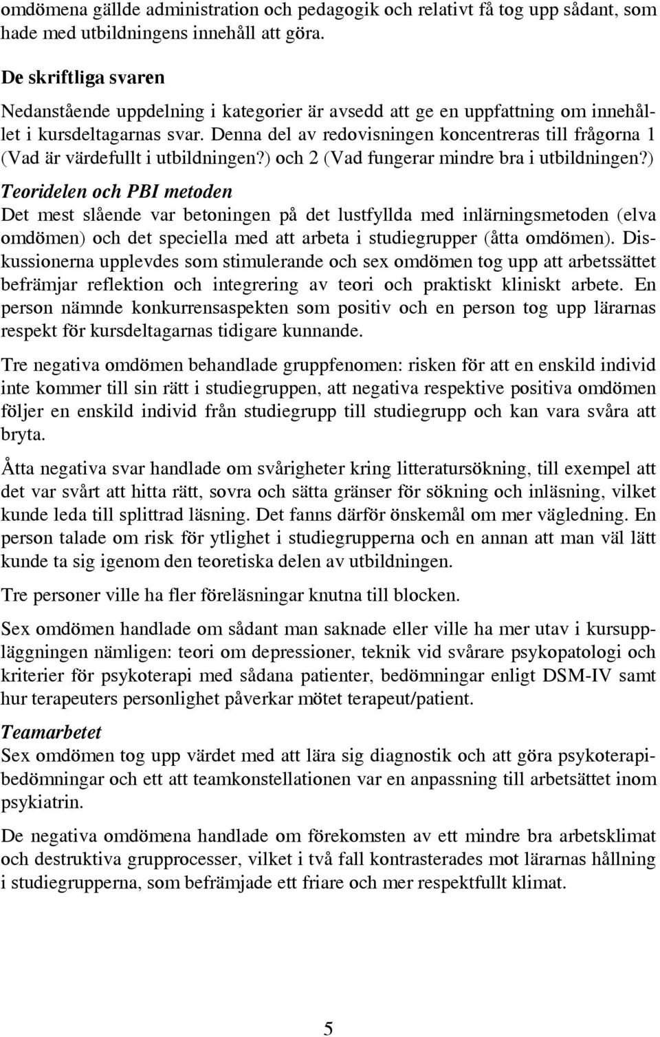 Denna del av redovisningen koncentreras till frågorna 1 (Vad är värdefullt i utbildningen?) och 2 (Vad fungerar mindre bra i utbildningen?