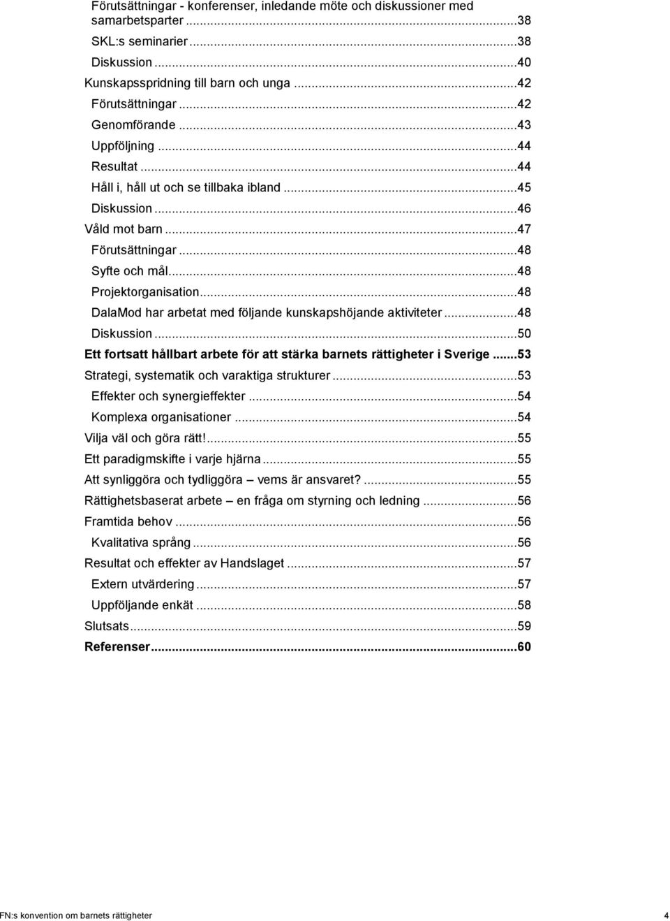 .. 48 DalaMod har arbetat med följande kunskapshöjande aktiviteter... 48 Diskussion... 50 Ett fortsatt hållbart arbete för att stärka barnets rättigheter i Sverige.