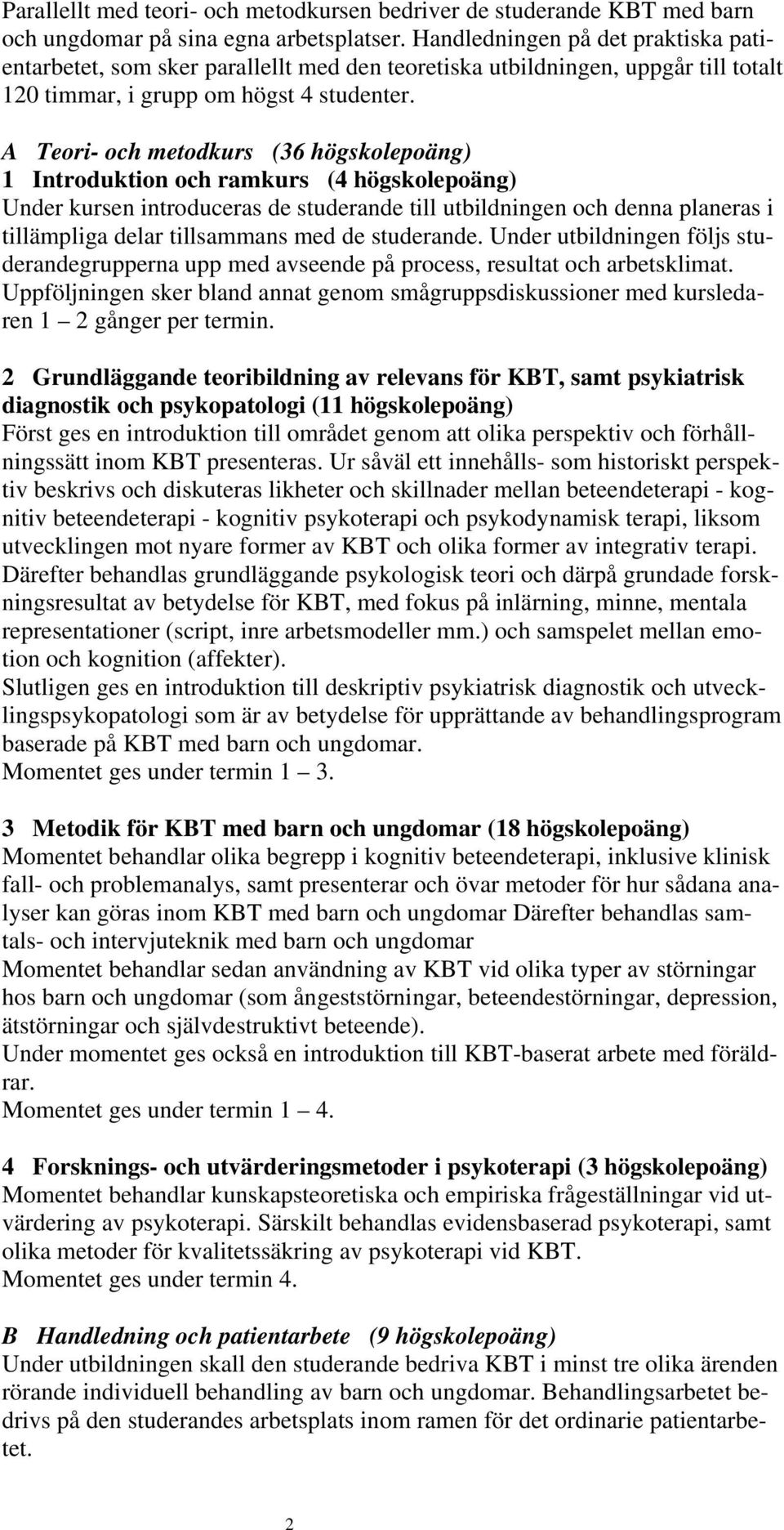 A Teori- och metodkurs (36 högskolepoäng) 1 Introduktion och ramkurs (4 högskolepoäng) Under kursen introduceras de studerande till utbildningen och denna planeras i tillämpliga delar tillsammans med