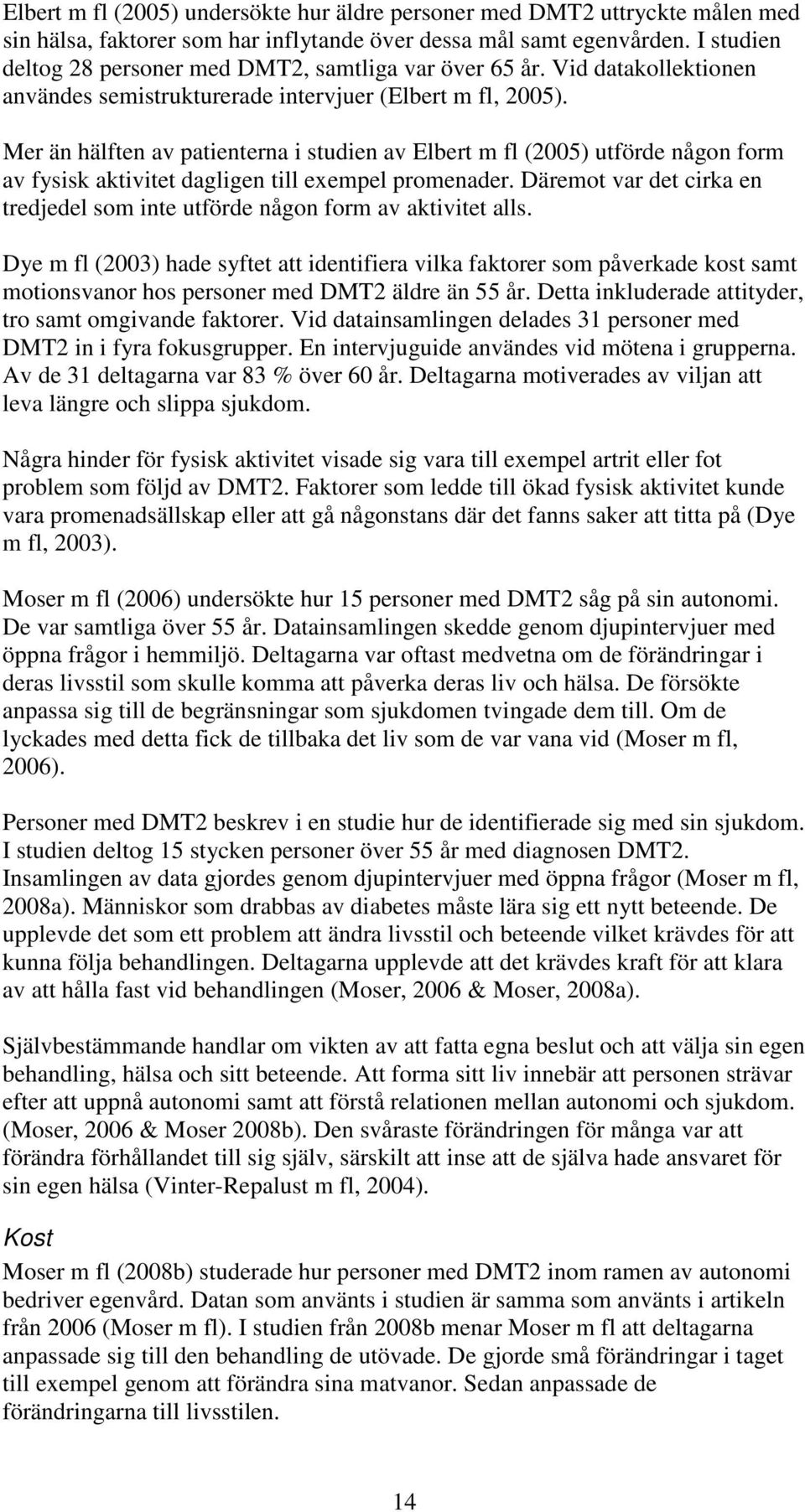 Mer än hälften av patienterna i studien av Elbert m fl (2005) utförde någon form av fysisk aktivitet dagligen till exempel promenader.