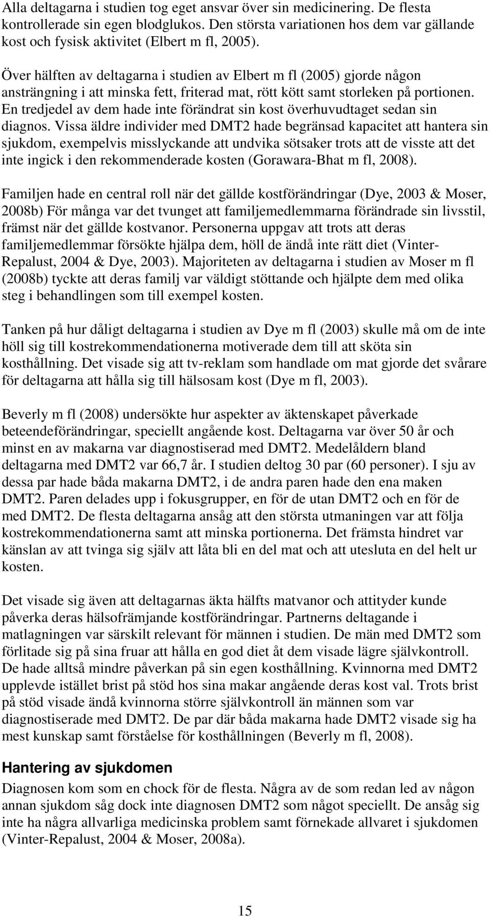 Över hälften av deltagarna i studien av Elbert m fl (2005) gjorde någon ansträngning i att minska fett, friterad mat, rött kött samt storleken på portionen.