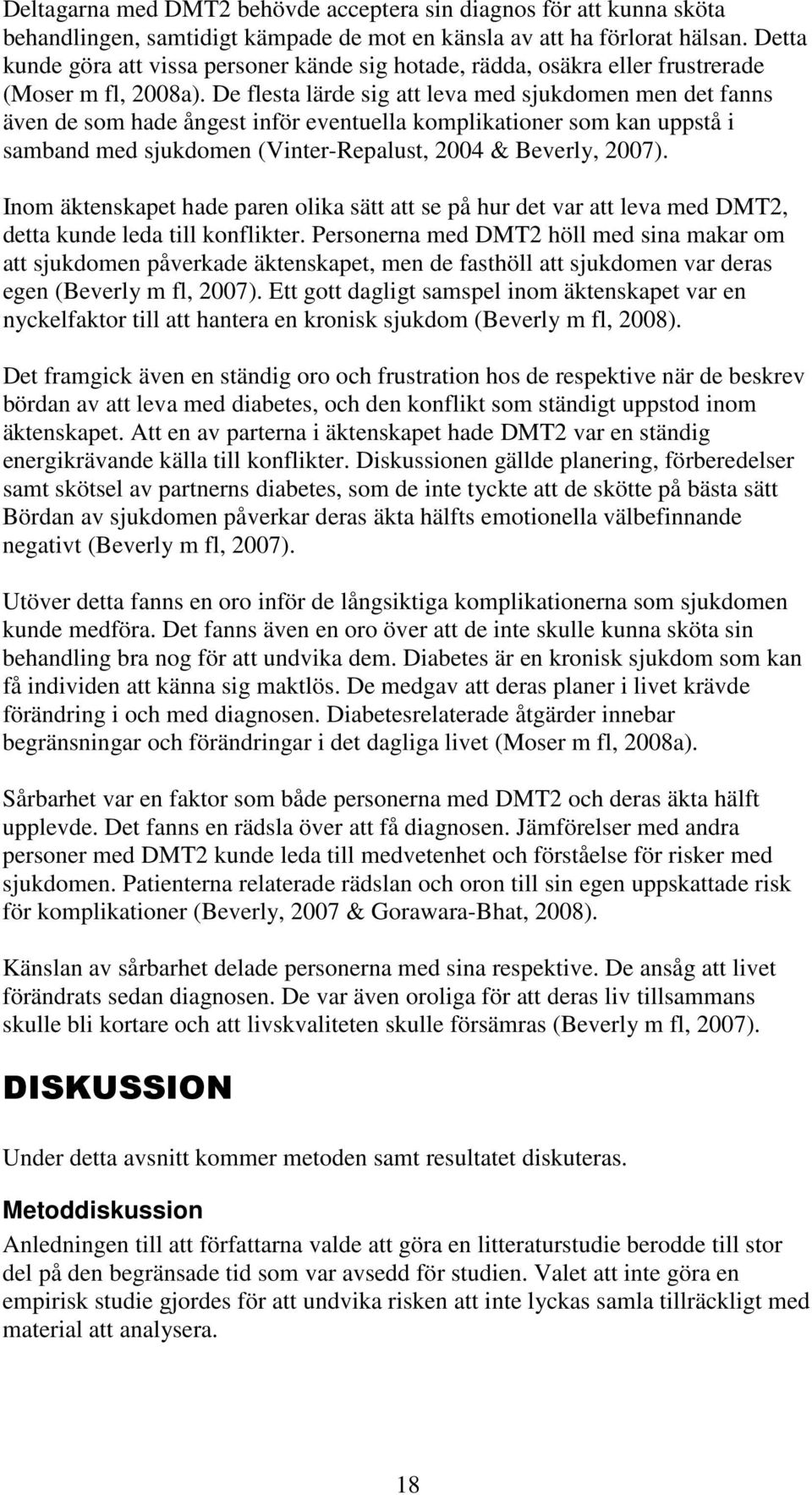 De flesta lärde sig att leva med sjukdomen men det fanns även de som hade ångest inför eventuella komplikationer som kan uppstå i samband med sjukdomen (Vinter-Repalust, 2004 & Beverly, 2007).