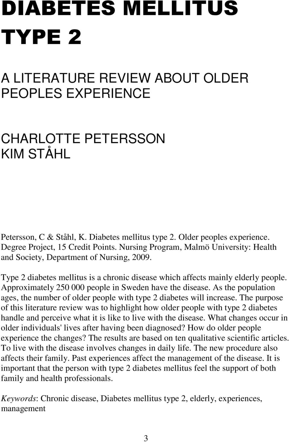 Approximately 250 000 people in Sweden have the disease. As the population ages, the number of older people with type 2 diabetes will increase.