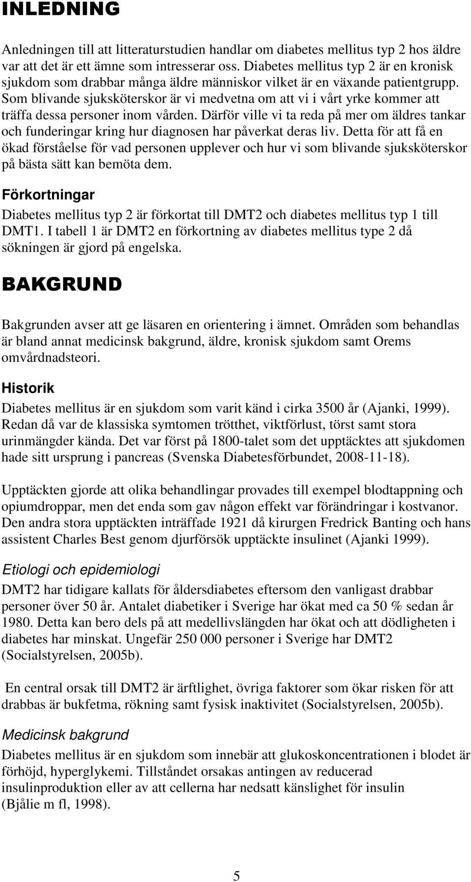 Som blivande sjuksköterskor är vi medvetna om att vi i vårt yrke kommer att träffa dessa personer inom vården.