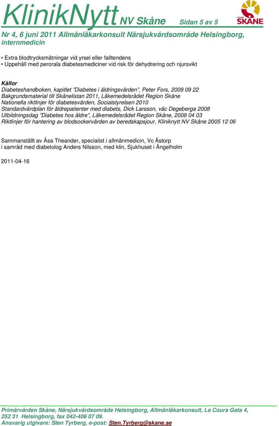 Standardvårdplan för äldrepatienter med diabets, Dick Larsson, våc Degeberga 2008 Utbildningsdag Diabetes hos äldre, Läkemedelsrådet Region Skåne, 2008 04 03 Riktlinjer för hantering av