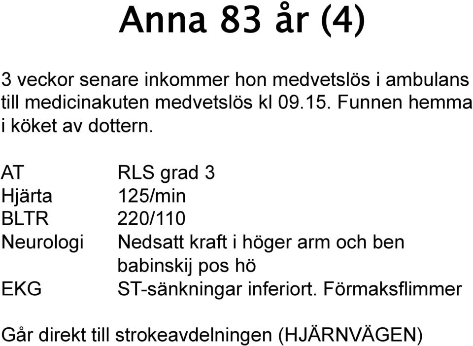 AT RLS grad 3 Hjärta 125/min BLTR 220/110 Neurologi Nedsatt kraft i höger arm och