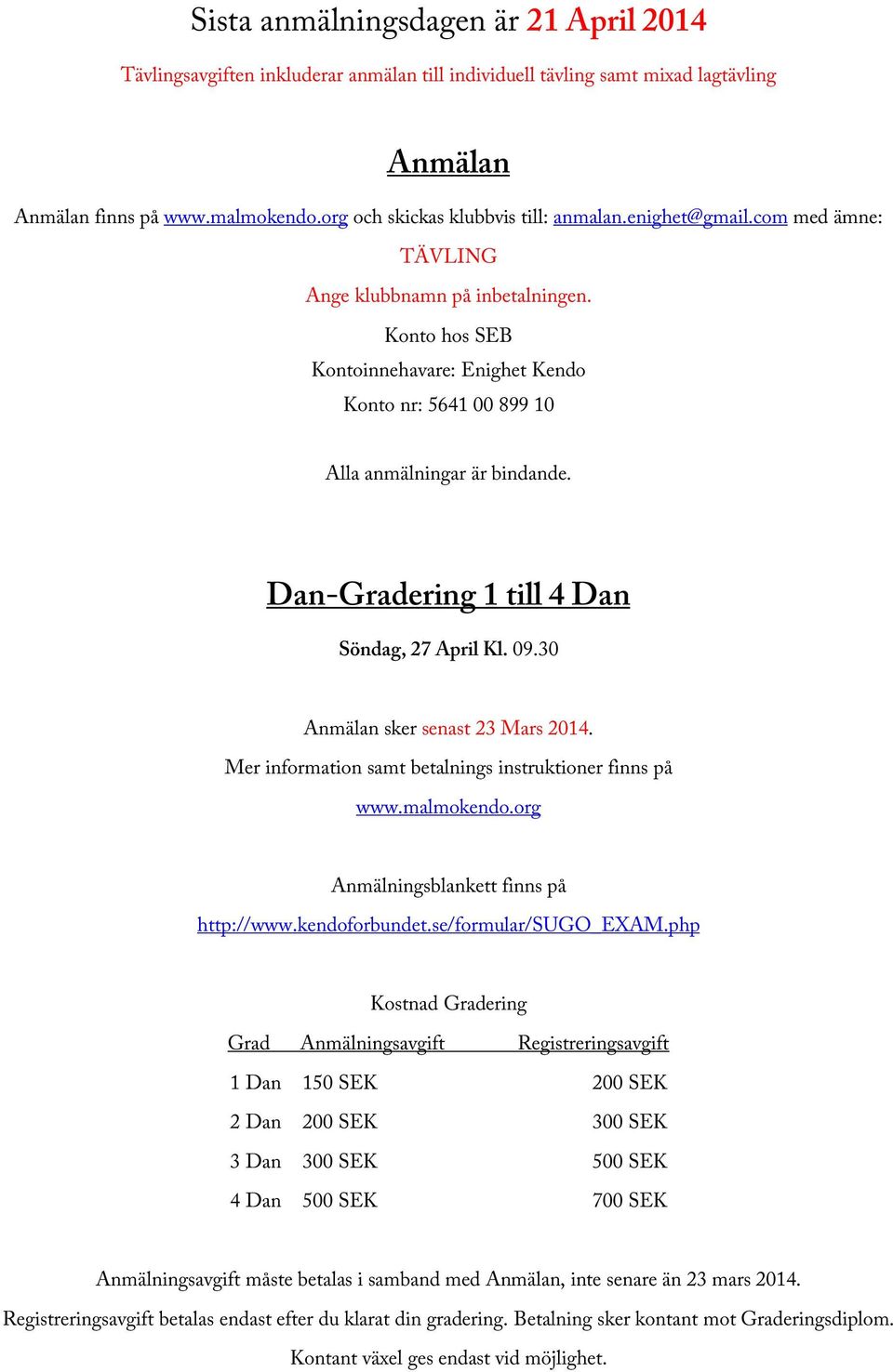 Konto hos SEB Kontoinnehavare: Enighet Kendo Konto nr: 5641 00 899 10 Alla anmälningar är bindande. Dan-Gradering 1 till 4 Dan Söndag, 27 April Kl. 09.30 Anmälan sker senast 23 Mars 2014.