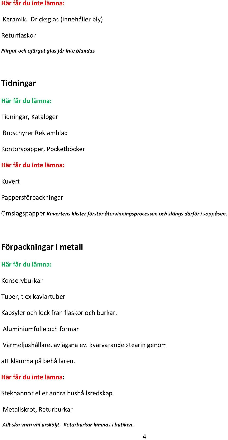 Pocketböcker Kuvert Pappersförpackningar Omslagspapper Kuvertens klister förstör återvinningsprocessen och slängs därför i soppåsen.