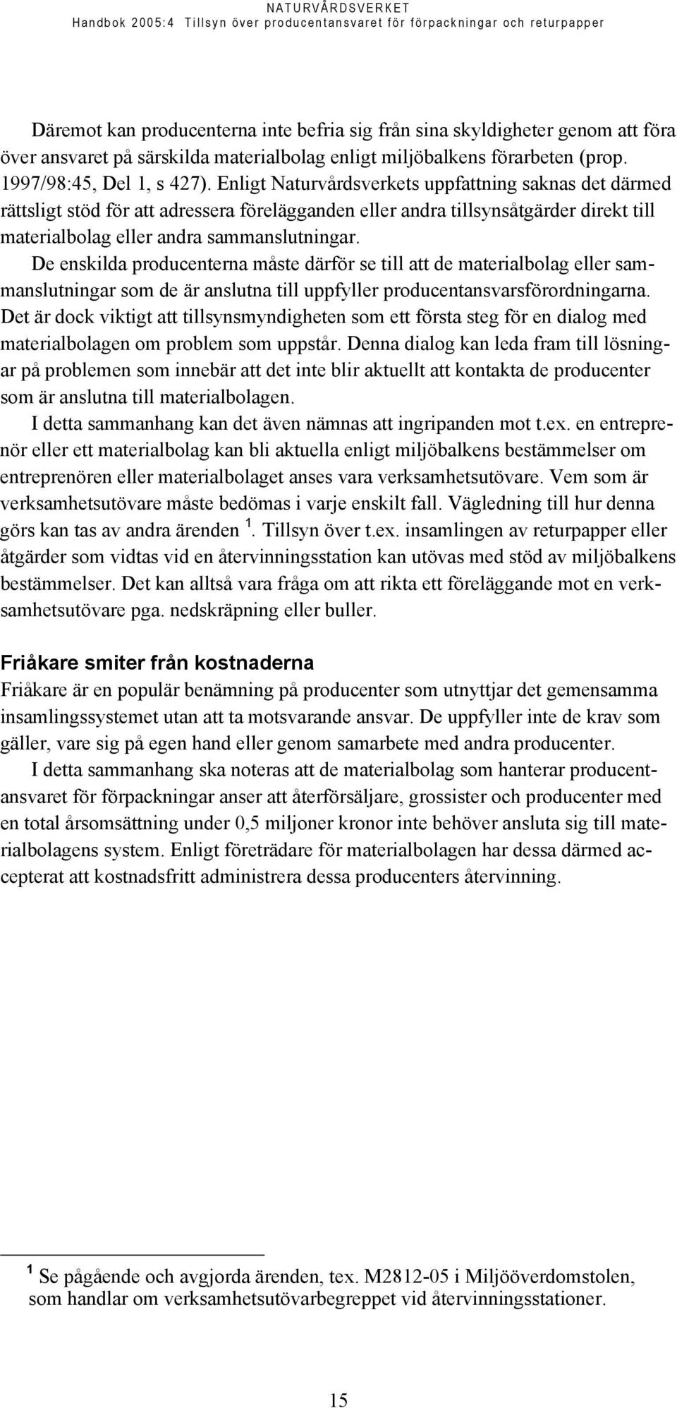 De enskilda producenterna måste därför se till att de materialbolag eller sammanslutningar som de är anslutna till uppfyller producentansvarsförordningarna.