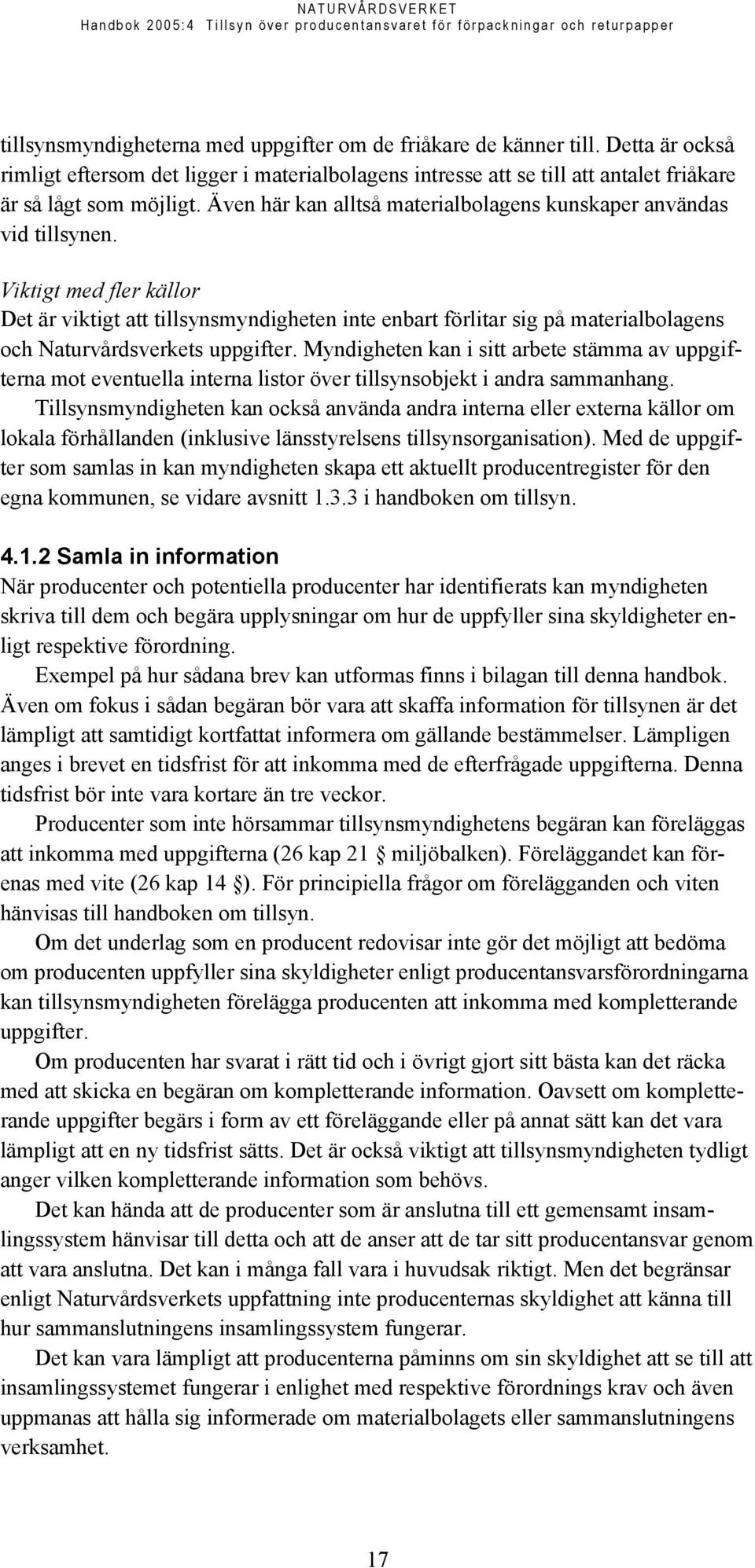 Viktigt med fler källor Det är viktigt att tillsynsmyndigheten inte enbart förlitar sig på materialbolagens och Naturvårdsverkets uppgifter.