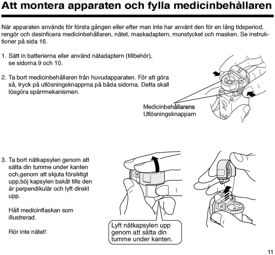 För att göra så, tryck på utlösningsknapprna på båda sidorna. Detta skall lösgöra spärrmekanismen. Medicinbehållarens Utlösningsknapparn knapprna 3.