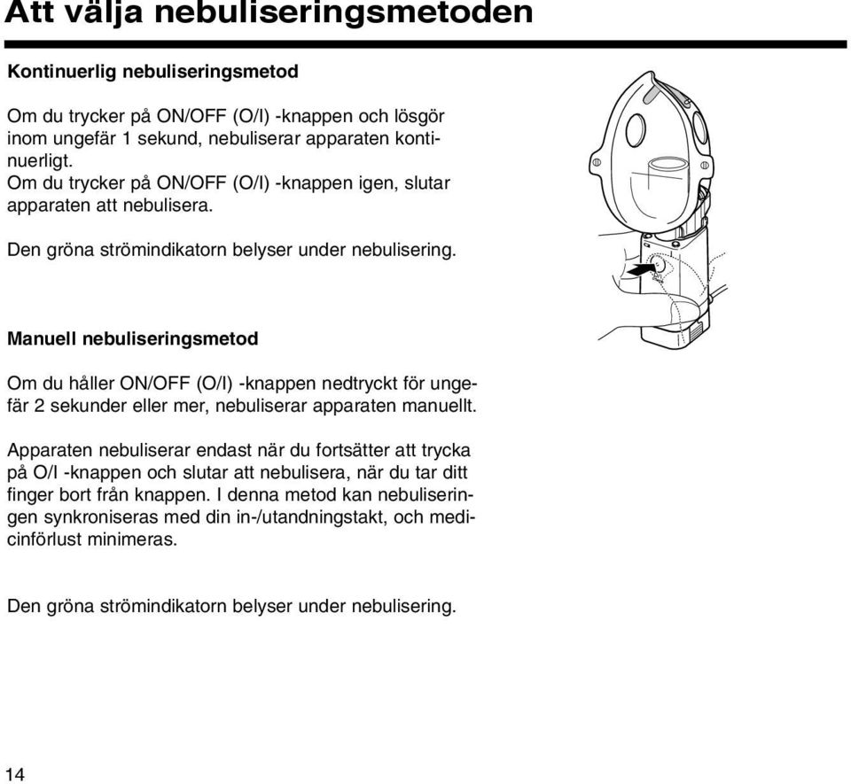 Manuell nebuliseringsmetod Om du håller ON/OFF (O/I) -knappen nedtryckt för ungefär 2 sekunder eller mer, nebuliserar apparaten manuellt.