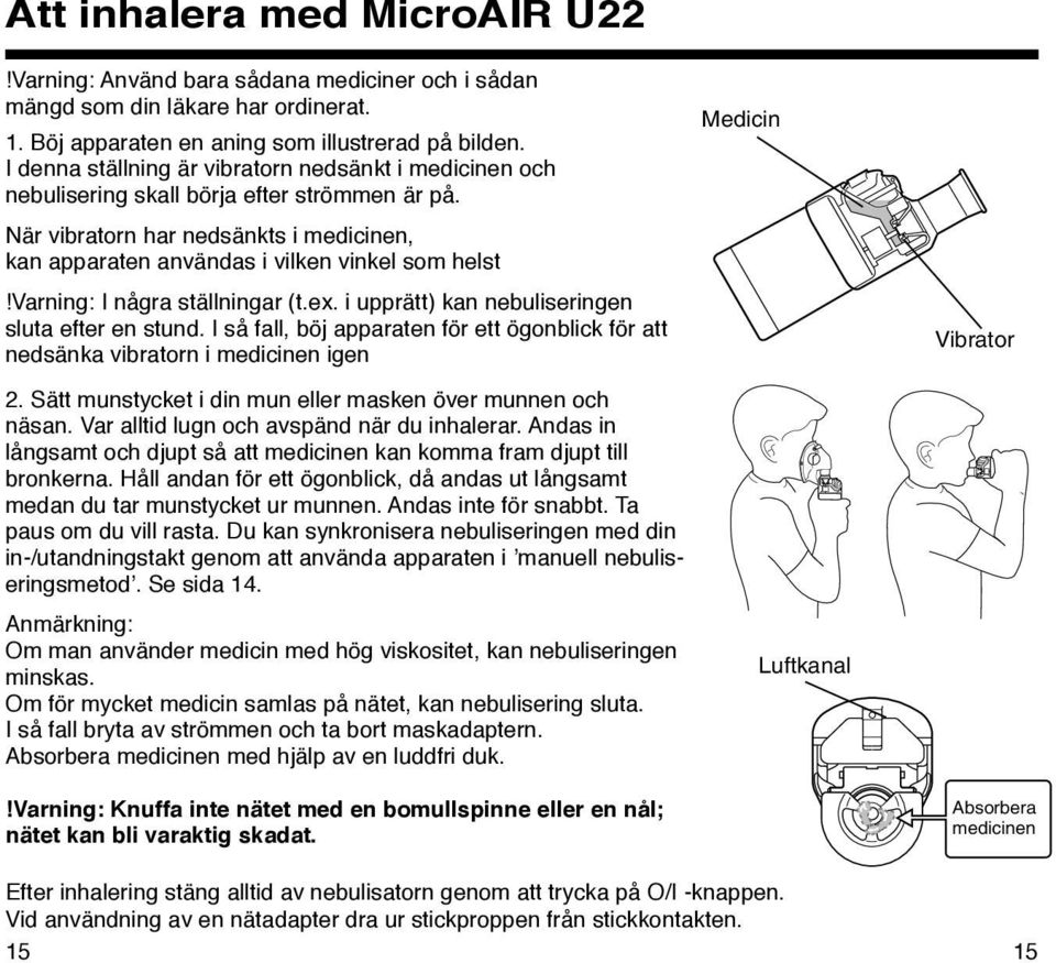 varning: I några ställningar (t.ex. i upprätt) kan nebuliseringen sluta efter en stund. I så fall, böj apparaten för ett ögonblick för att nedsänka vibratorn i medicinen igen 2.