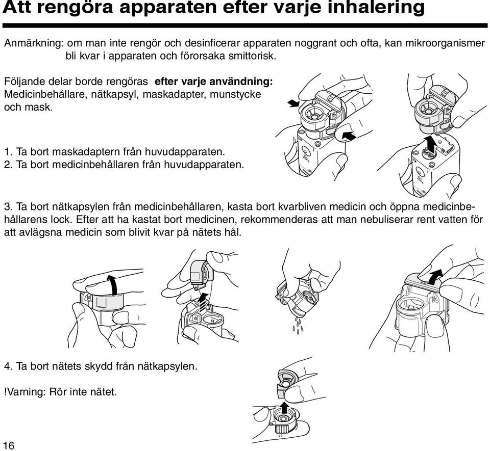 Ta bort medicinbehållaren från huvudapparaten. 3. Ta bort nätkapsylen från medicinbehållaren, kasta bort kvarbliven medicin och öppna medicinbehållarens lock.