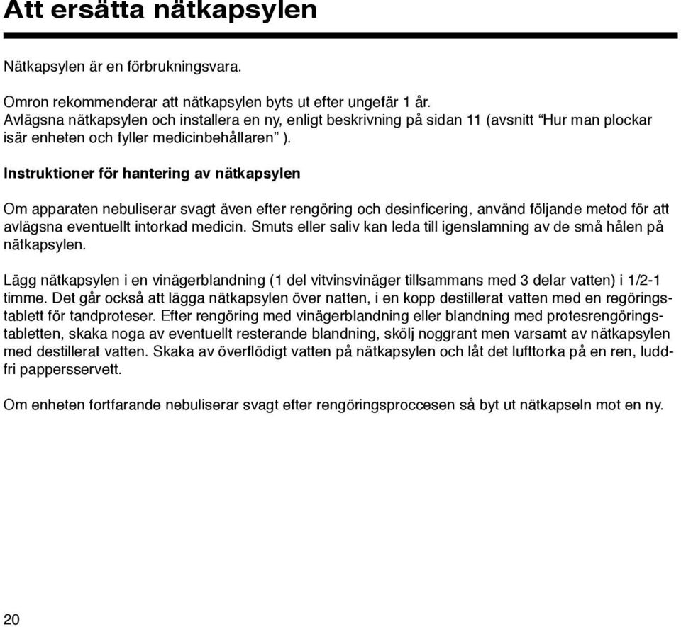 Instruktioner för hantering av nätkapsylen Om apparaten nebuliserar svagt även efter rengöring och desinficering, använd följande metod för att avlägsna eventuellt intorkad medicin.