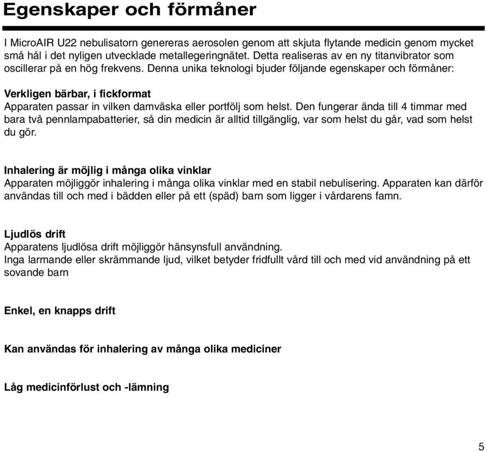 Denna unika teknologi bjuder följande egenskaper och förmåner: Verkligen bärbar, i fickformat Apparaten passar in vilken damväska eller portfölj som helst.