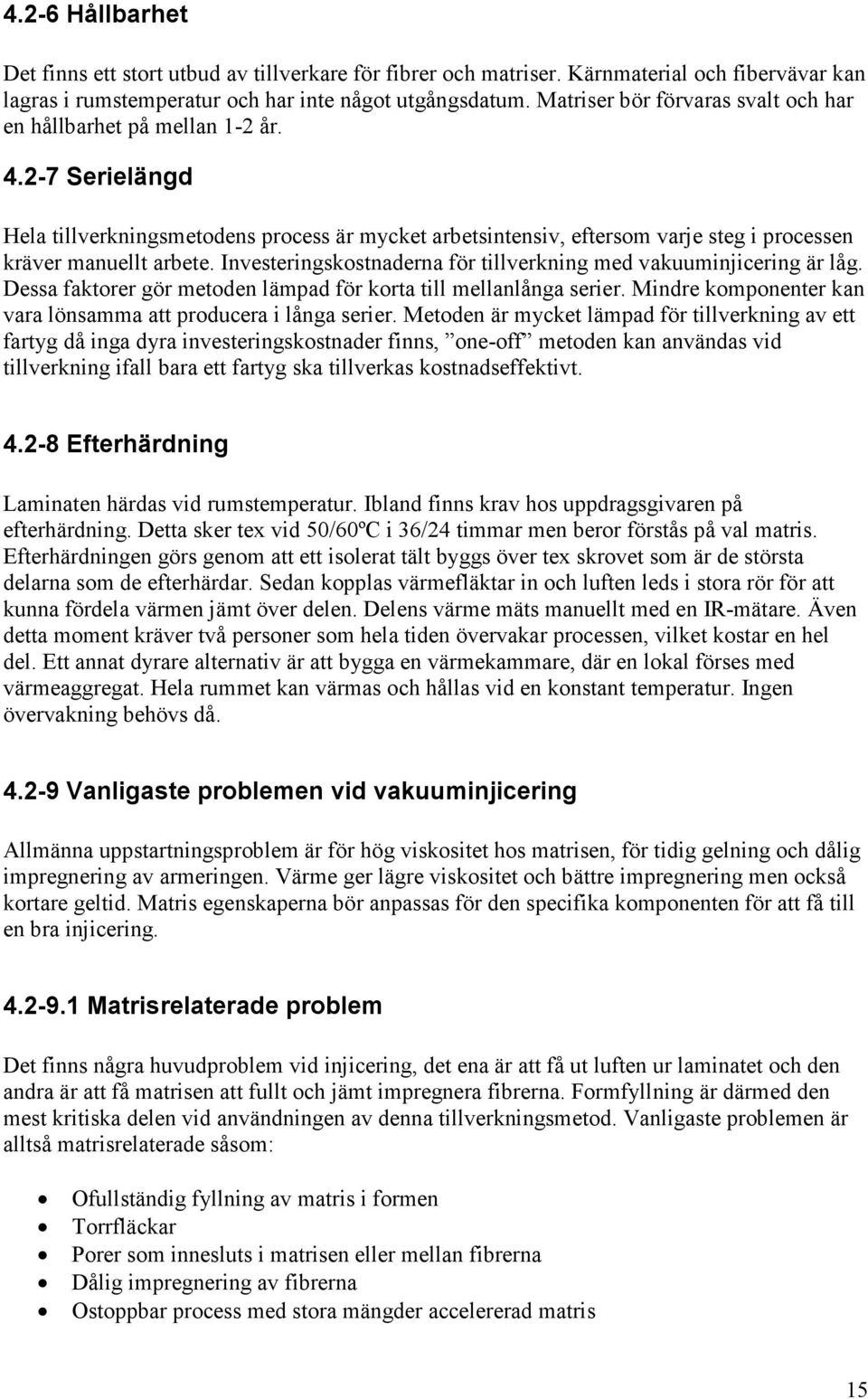 2-7 Serielängd Hela tillverkningsmetodens process är mycket arbetsintensiv, eftersom varje steg i processen kräver manuellt arbete.