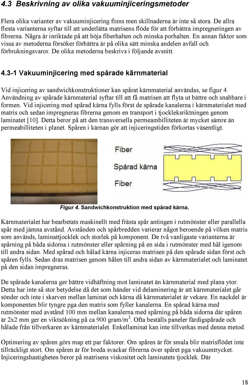 En annan faktor som vissa av metoderna försöker förbättra är på olika sätt minska andelen avfall och förbrukningsvaror. De olika metoderna beskrivs i följande avsnitt. 4.