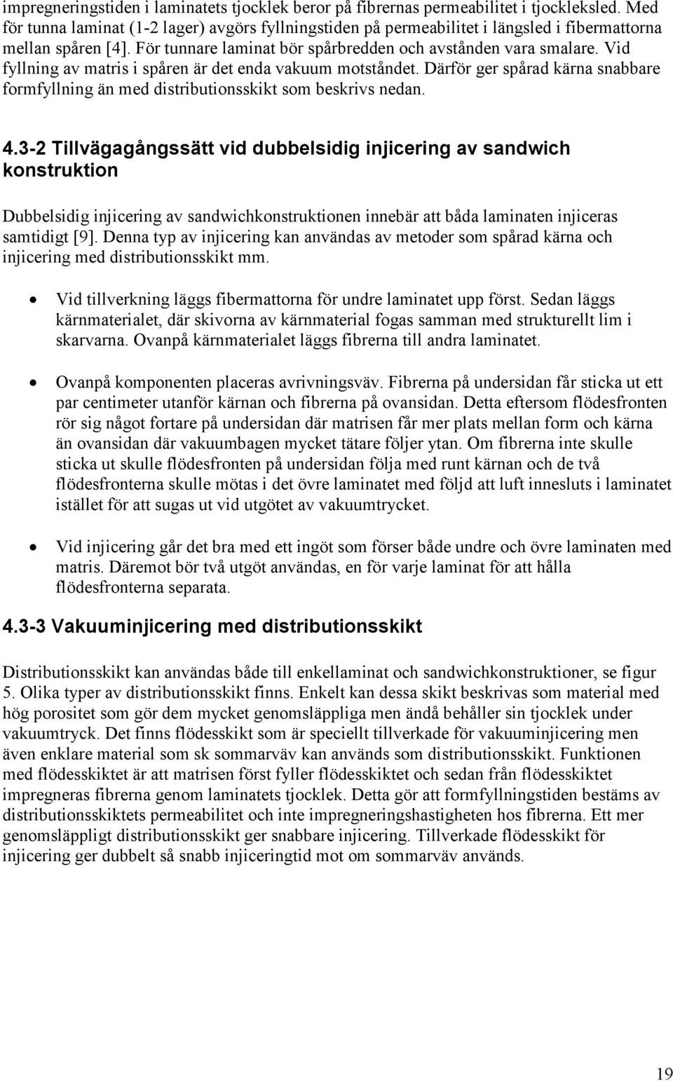 Vid fyllning av matris i spåren är det enda vakuum motståndet. Därför ger spårad kärna snabbare formfyllning än med distributionsskikt som beskrivs nedan. 4.