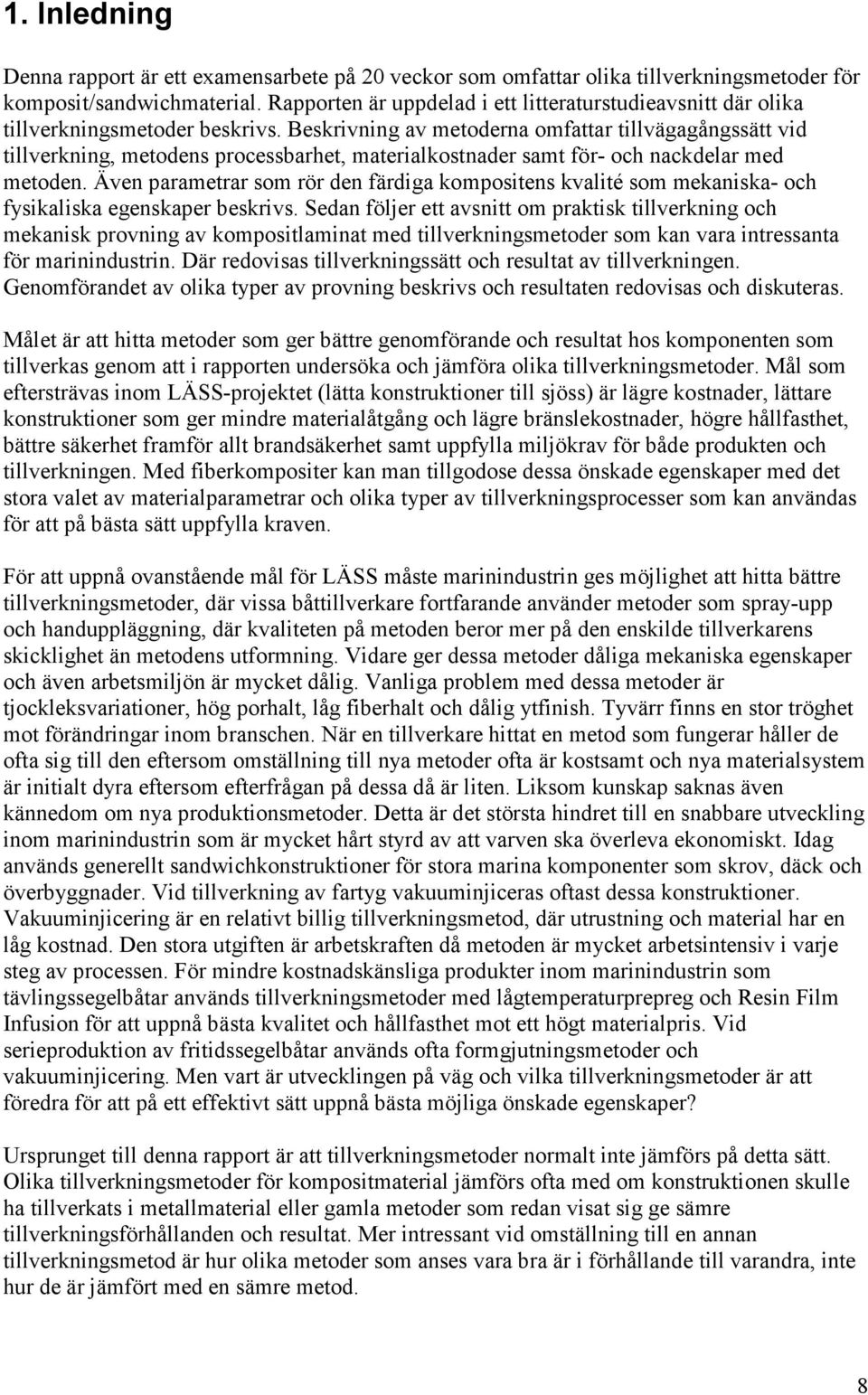 Beskrivning av metoderna omfattar tillvägagångssätt vid tillverkning, metodens processbarhet, materialkostnader samt för- och nackdelar med metoden.