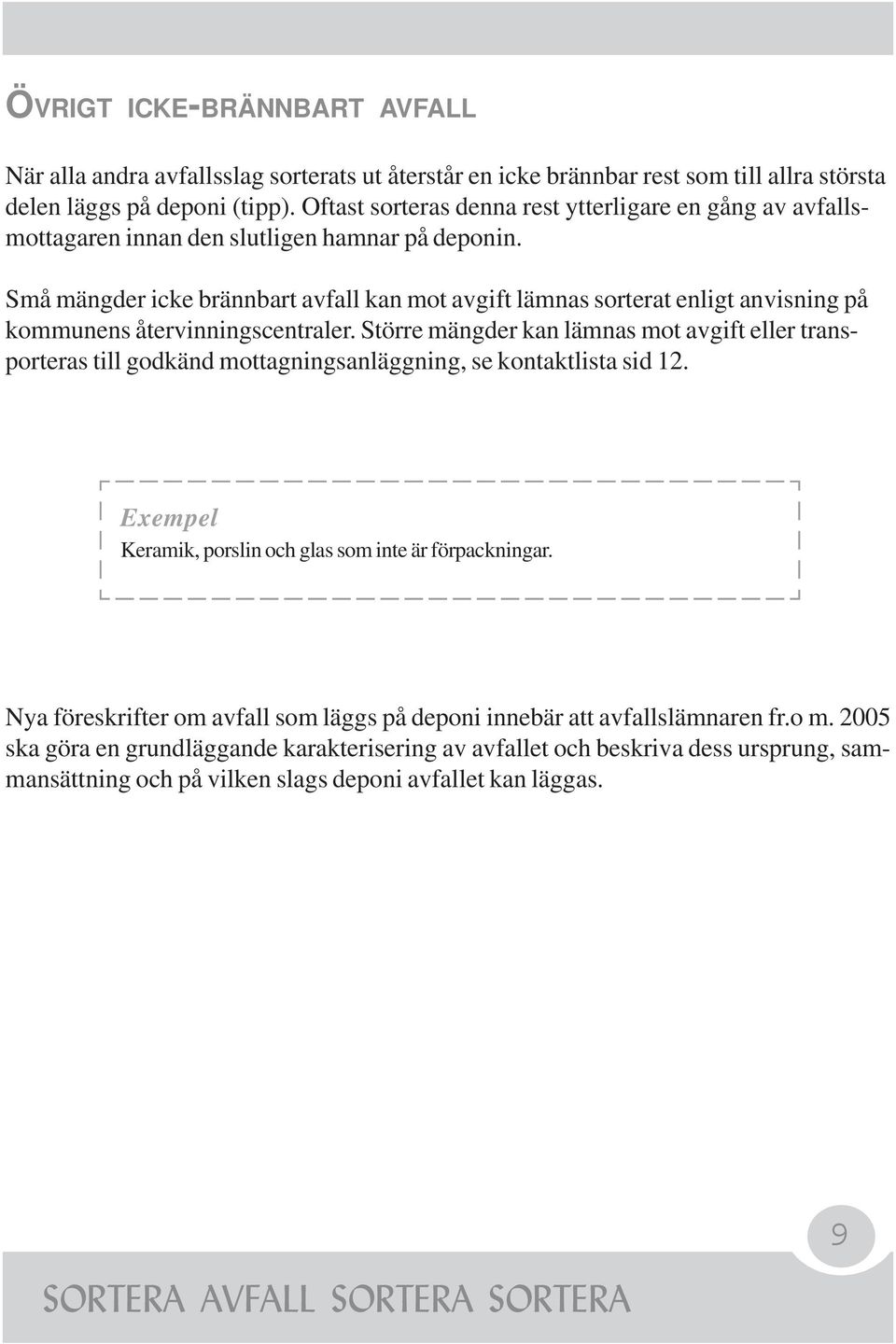 Små mängder icke brännbart avfall kan mot avgift lämnas sorterat enligt anvisning på kommunens återvinningscentraler.