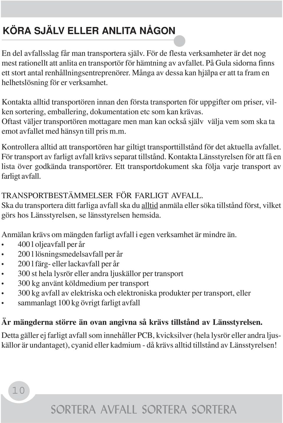 Kontakta alltid transportören innan den första transporten för uppgifter om priser, vilken sortering, emballering, dokumentation etc som kan krävas.