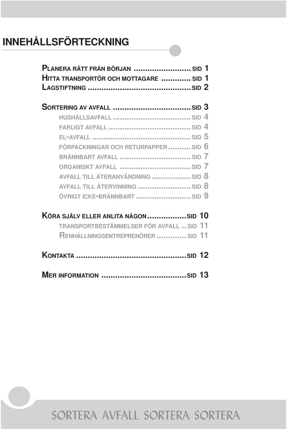 .. SID 7 ORGANISKT AVFALL... SID 7 AVFALL TILL ÅTERANVÄNDNING... SID 8 AVFALL TILL ÅTERVINNING... SID 8 ÖVRIGT ICKE-BRÄNNBART.