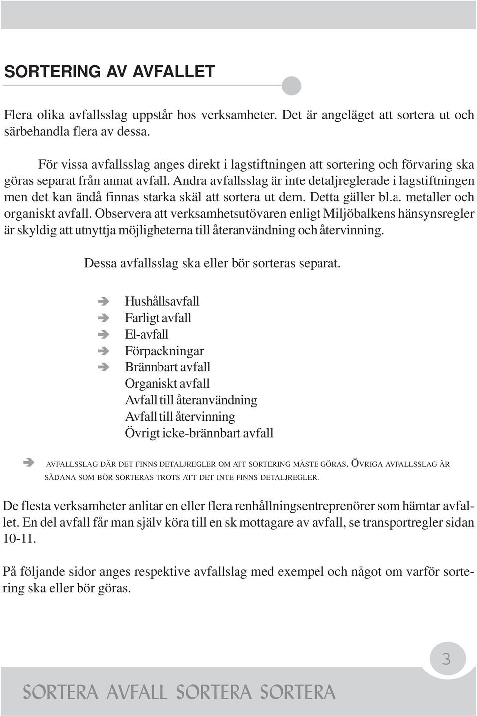 Andra avfallsslag är inte detaljreglerade i lagstiftningen men det kan ändå finnas starka skäl att sortera ut dem. Detta gäller bl.a. metaller och organiskt avfall.