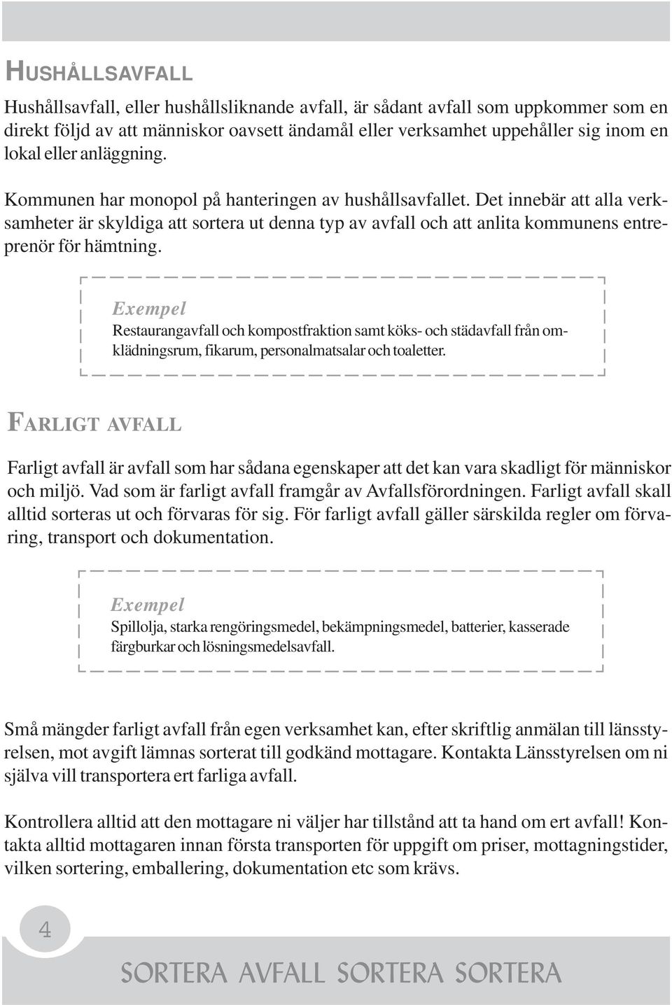 Restaurangavfall och kompostfraktion samt köks- och städavfall från omklädningsrum, fikarum, personalmatsalar och toaletter.