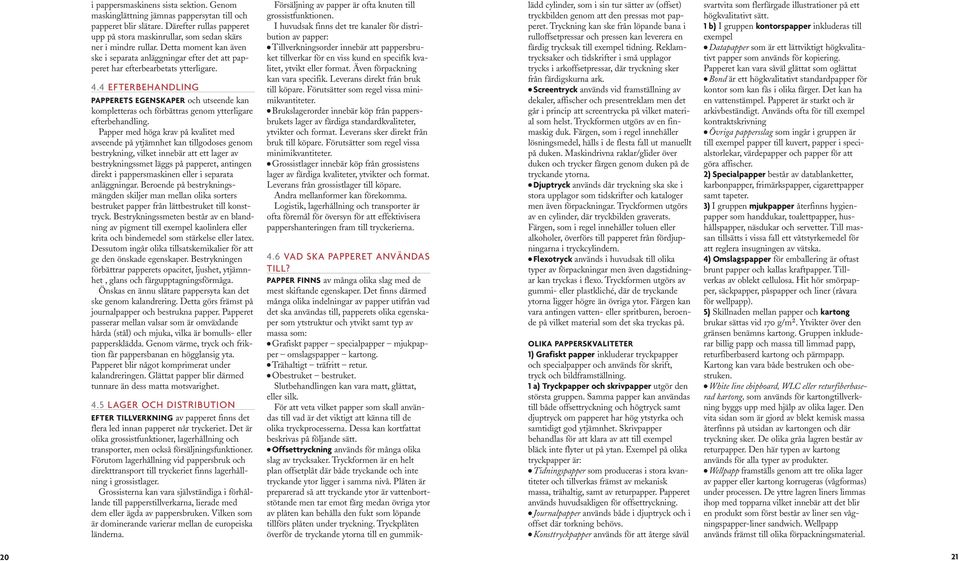 4 EFTERBEHANDLING PAPPERETS EGENSKAPER och utseende kan kompletteras och förbättras genom ytterligare efterbehandling.