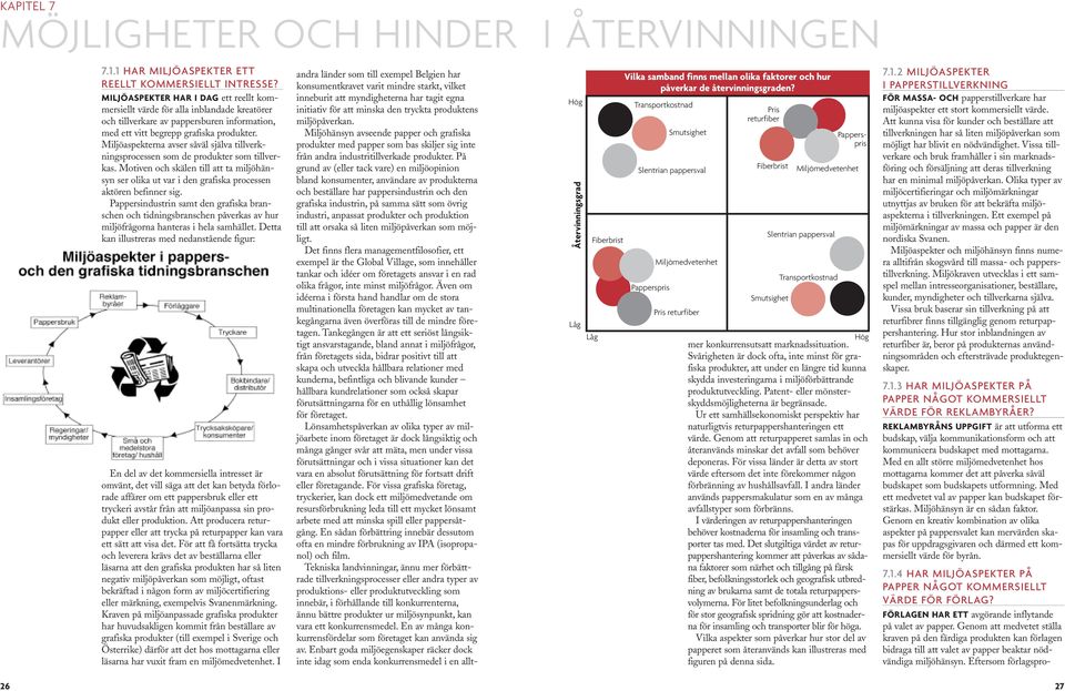 Miljöaspekterna avser såväl själva tillverkningsprocessen som de produkter som tillverkas. Motiven och skälen till att ta miljöhänsyn ser olika ut var i den grafiska processen aktören befinner sig.