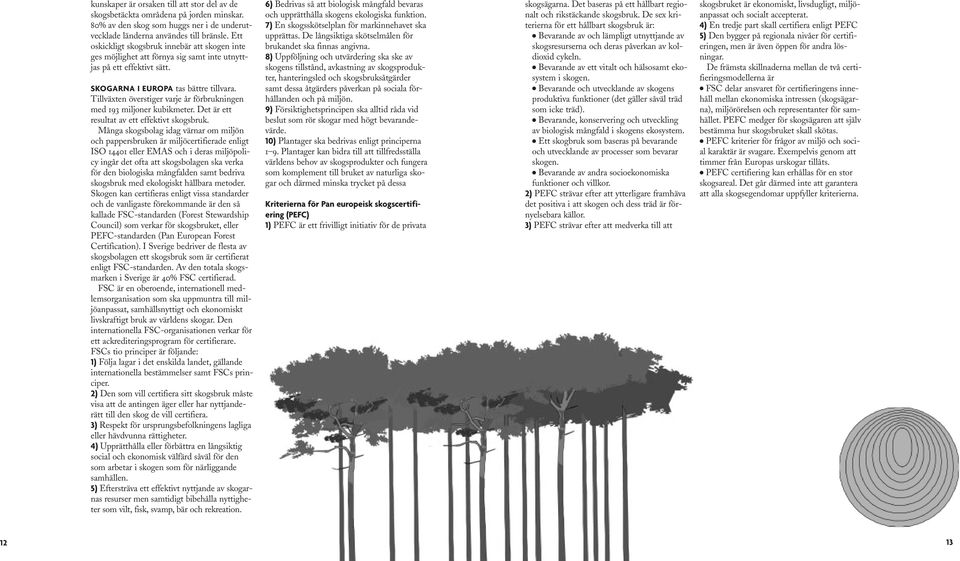 Tillväxten överstiger varje år förbrukningen med 193 miljoner kubikmeter. Det är ett resultat av ett effektivt skogsbruk.