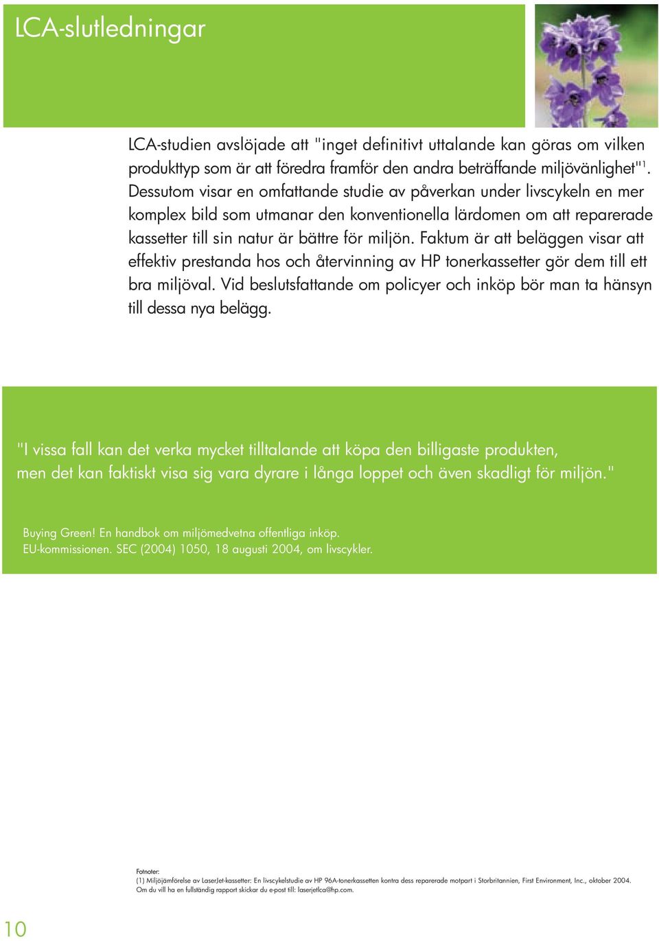 Faktum är att beläggen visar att effektiv prestanda hos och återvinning av HP tonerkassetter gör dem till ett bra miljöval.