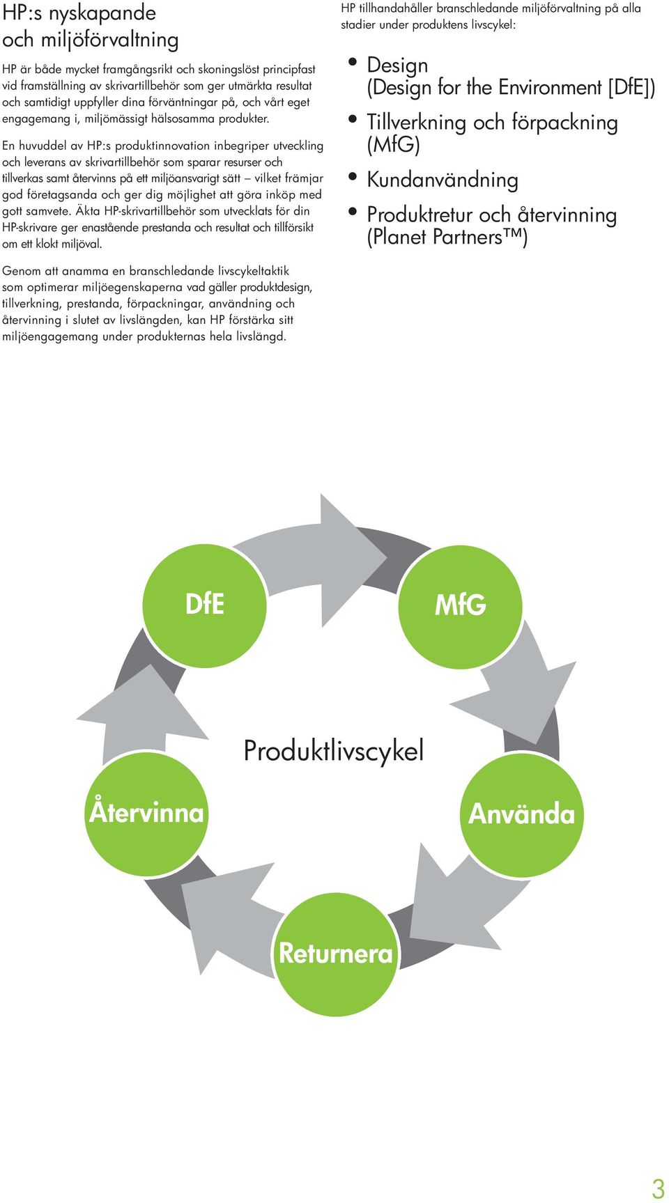 En huvuddel av HP:s produktinnovation inbegriper utveckling och leverans av skrivartillbehör som sparar resurser och tillverkas samt återvinns på ett miljöansvarigt sätt vilket främjar god