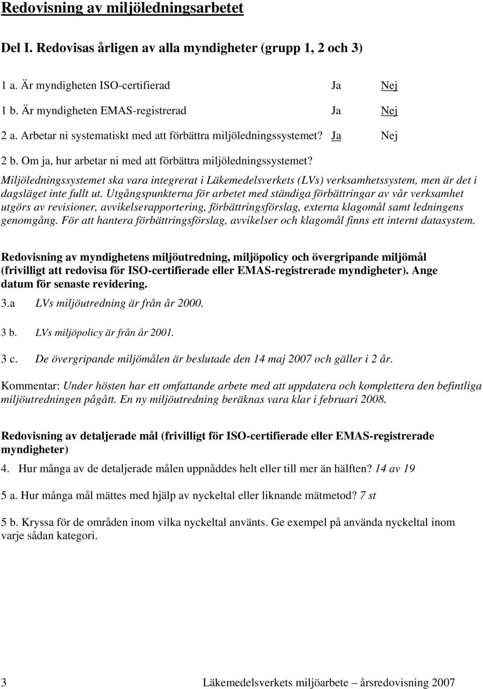 Miljöledningssystemet ska vara integrerat i Läkemedelsverkets (LVs) verksamhetssystem, men är det i dagsläget inte fullt ut.