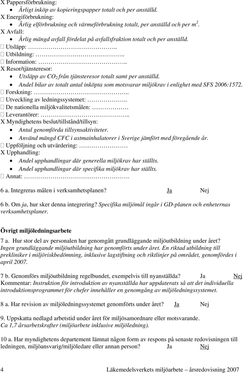 . X Resor/tjänsteresor: Utsläpp av CO 2 från tjänsteresor totalt samt per anställd. Andel bilar av totalt antal inköpta som motsvarar miljökrav i enlighet med SFS 2006:1572. Forskning:.