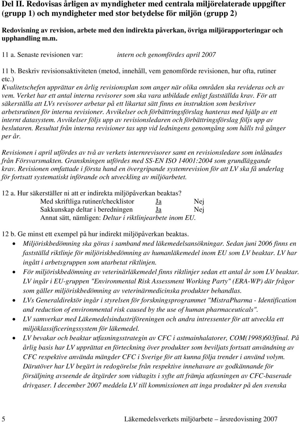 övriga miljörapporteringar och upphandling m.m. 11 a. Senaste revisionen var: intern och genomfördes april 2007 11 b.