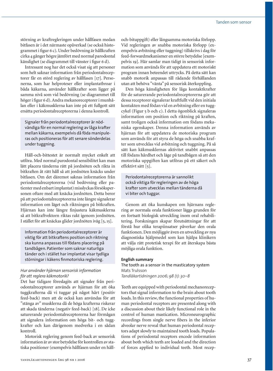 Microneurographic recordings from single nerve fibers in the inferior alveolar nerve reveal that human periodontal receptors adapt slowly to maintained tooth loads.