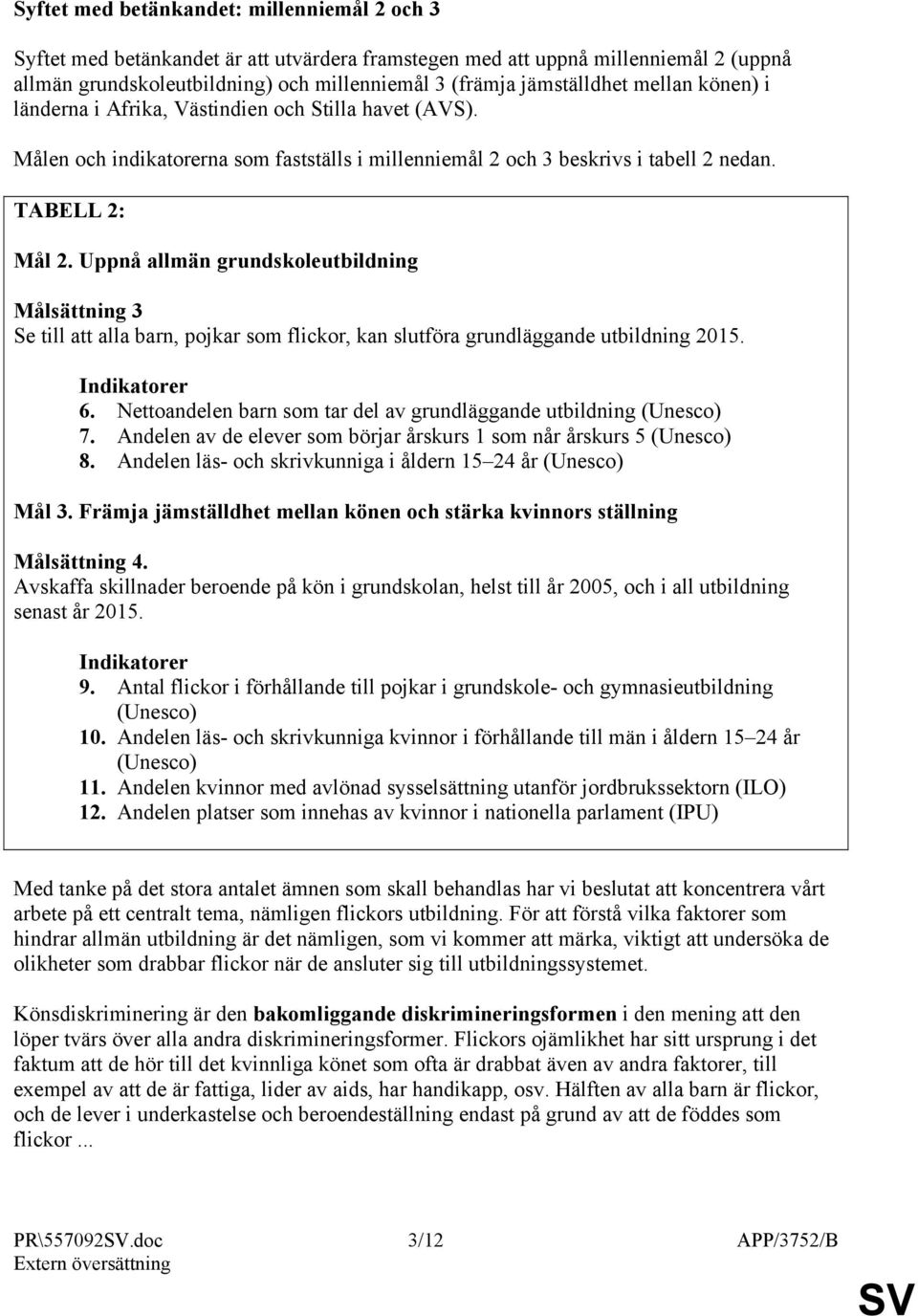 Uppnå allmän grundskoleutbildning Målsättning 3 Se till att alla barn, pojkar som flickor, kan slutföra grundläggande utbildning 2015. Indikatorer 6.