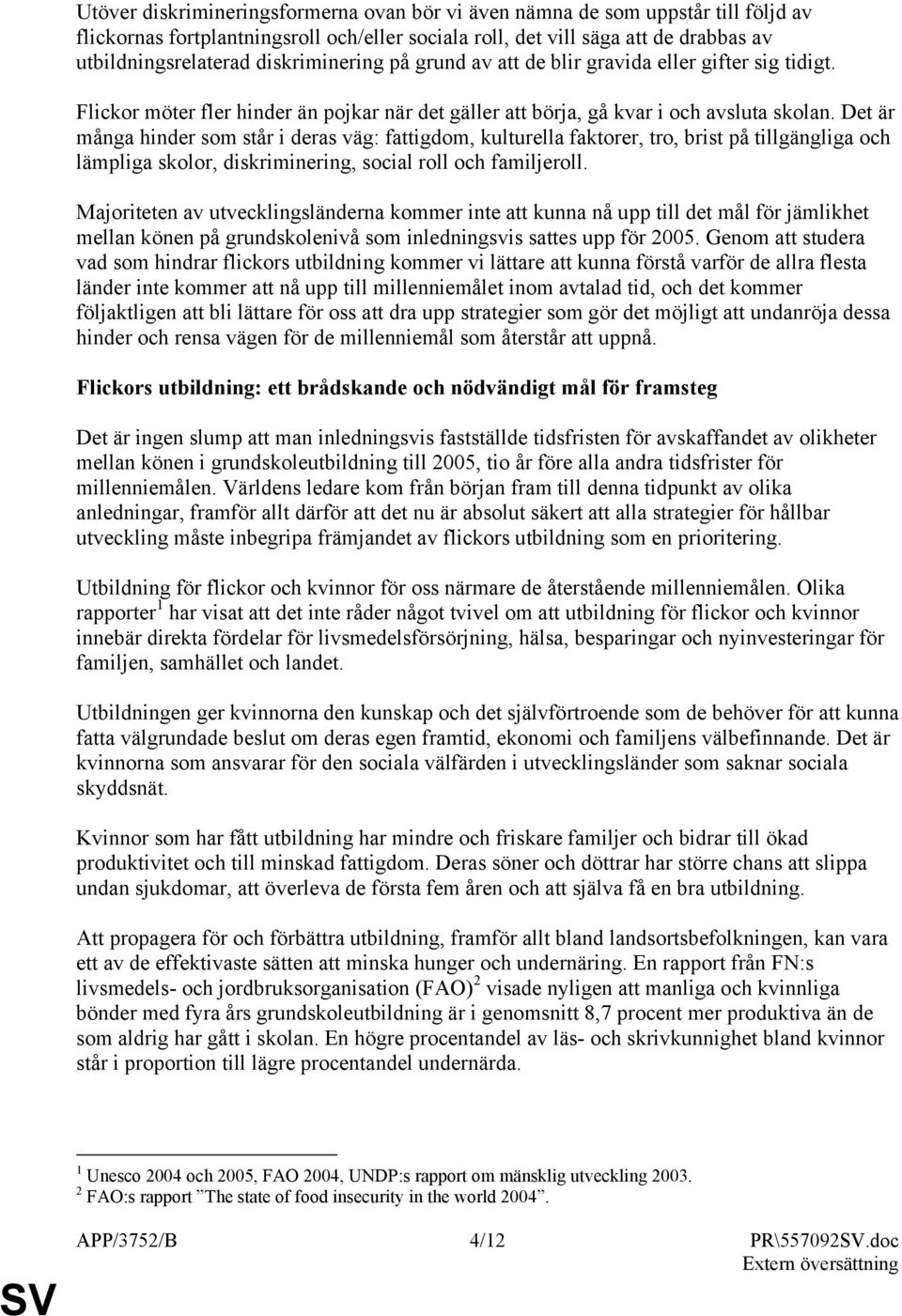 Det är många hinder som står i deras väg: fattigdom, kulturella faktorer, tro, brist på tillgängliga och lämpliga skolor, diskriminering, social roll och familjeroll.