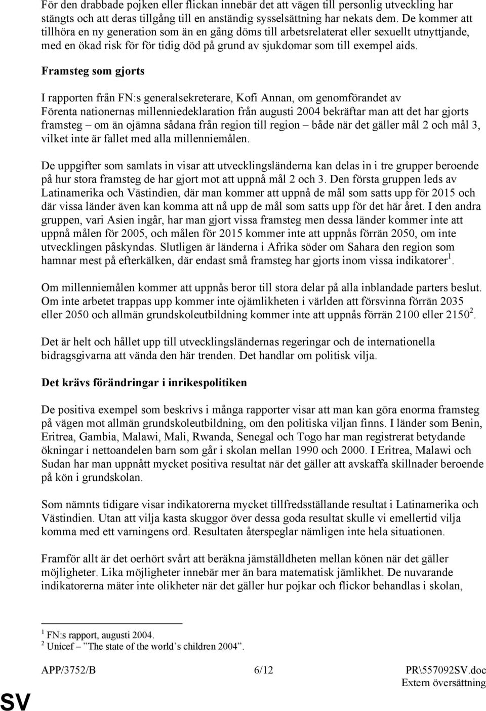 Framsteg som gjorts I rapporten från FN:s generalsekreterare, Kofi Annan, om genomförandet av Förenta nationernas millenniedeklaration från augusti 2004 bekräftar man att det har gjorts framsteg om