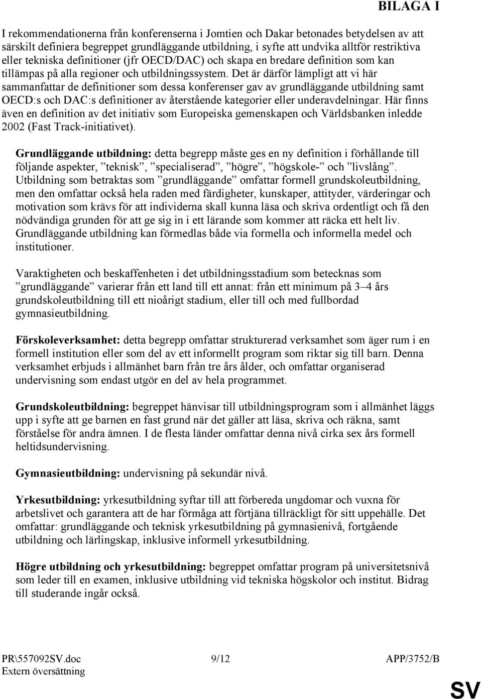 Det är därför lämpligt att vi här sammanfattar de definitioner som dessa konferenser gav av grundläggande utbildning samt OECD:s och DAC:s definitioner av återstående kategorier eller