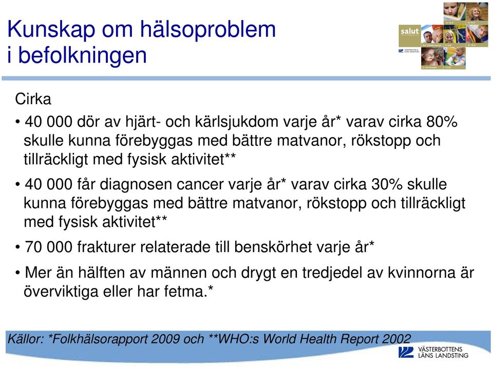 förebyggas med bättre matvanor, rökstopp och tillräckligt med fysisk aktivitet** 70 000 frakturer relaterade till benskörhet varje år* Mer än